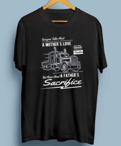 A Father’s Sacrifice Truck Driver Trucker Shirt