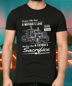 A Father’s Sacrifice Truck Driver Trucker Shirts