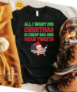 All I Want For Christmas Is Cheap Gas And Mean Tweets Trump T-Shirts