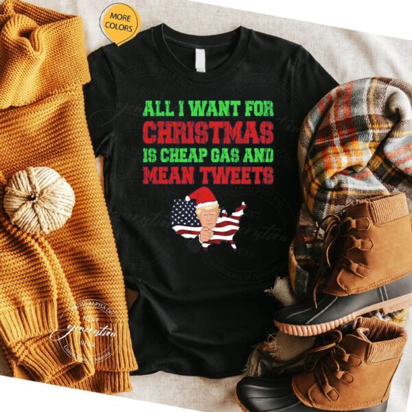 All I Want For Christmas Is Cheap Gas And Mean Tweets Trump T-Shirts