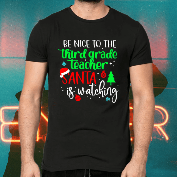Be Nice To The Third Grade Teacher Santa Is Watching Christmas Shirts