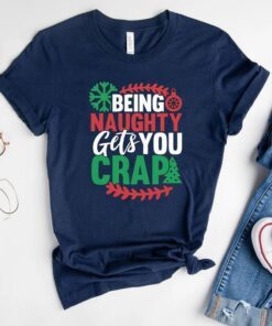 Being Naughty Gets You Crap Christmas Shirt