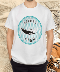 Born To Fish Shirts