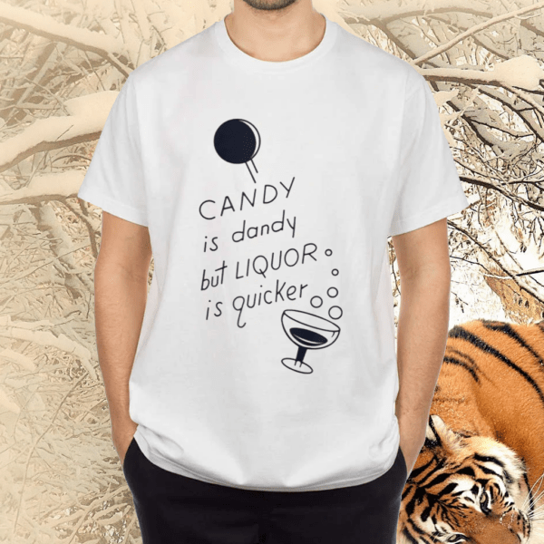 Candy Is Dandy But Liquor Is Quicker Shirts