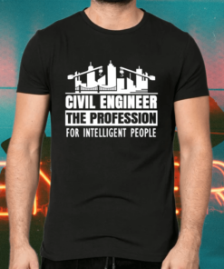 Civil Engineer The Profession For Intelligent People Shirts