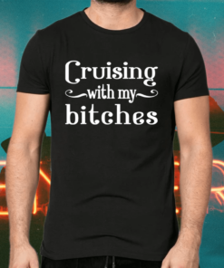 Cruising With My Bitches Bitch Squad Matching Cruise Wear Shirts