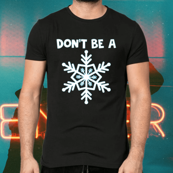 Don’t Be A Snowflake Christmas Shirts