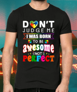 Don’t Judge Me I Was Born To Be Awesome Not Perfect Puzzle Heart Autism Awareness Gift Shirts