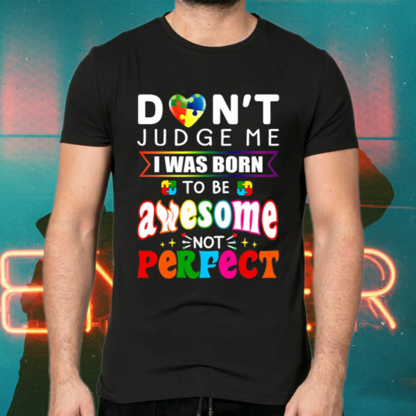 Don’t Judge Me I Was Born To Be Awesome Not Perfect Puzzle Heart Autism Awareness Gift Shirts