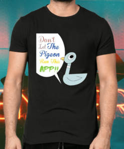 Don’t Let The Pigeon Run This App Shirts