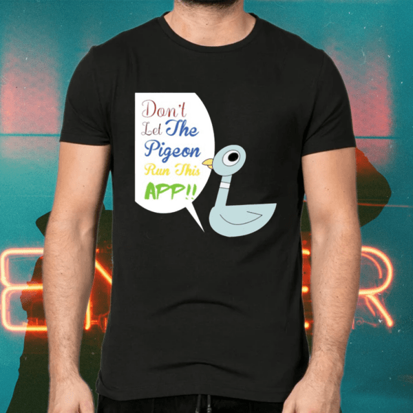 Don’t Let The Pigeon Run This App Shirts