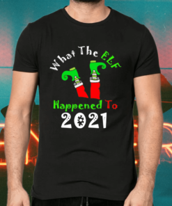 Elf What The Elf Happened To 2021 Shirts