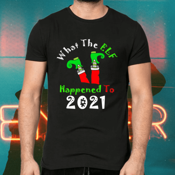 Elf What The Elf Happened To 2021 Shirts