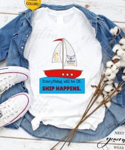 Everything Will Be Ok Ship Happens T-Shirt