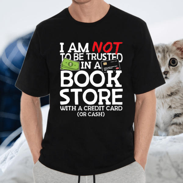 I Am Not To Be Trusted In A Bookstore Readers Shirt