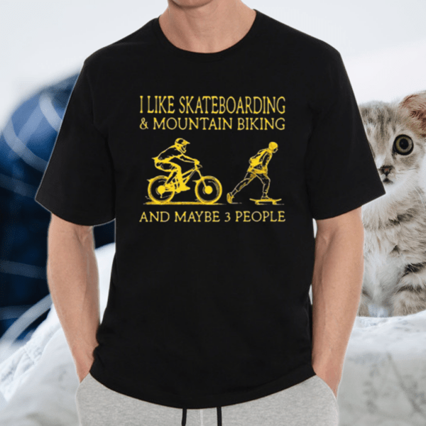 I Like Skateboarding And Mountain Biking And Maybe 3 People Shirt