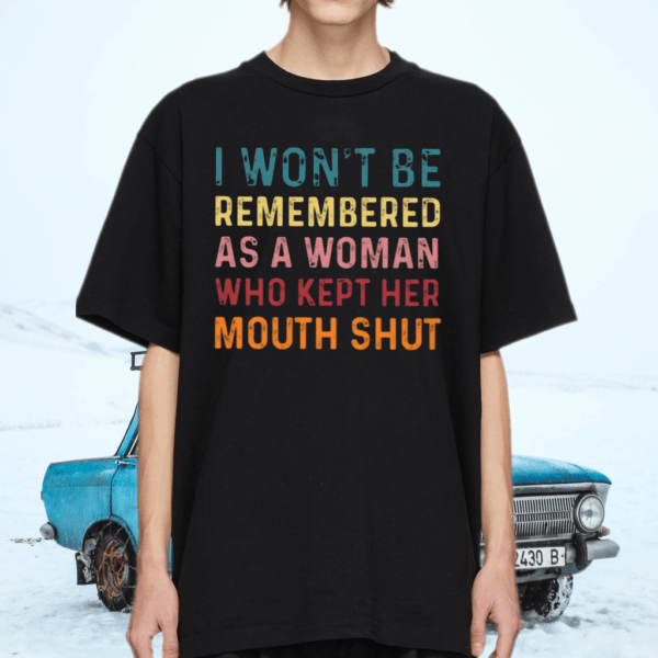 I Won’t Be Remembered As A Woman Who Kept Her Mouth Shut Vintage Shirt