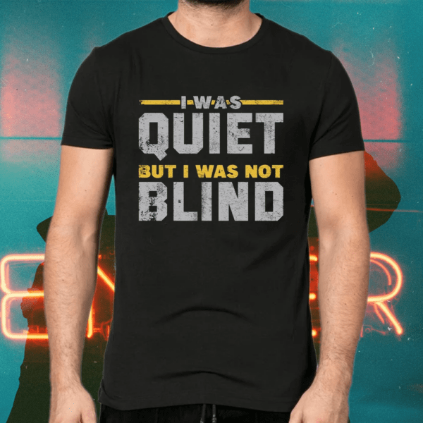 I was quiet but I was not blind shirts