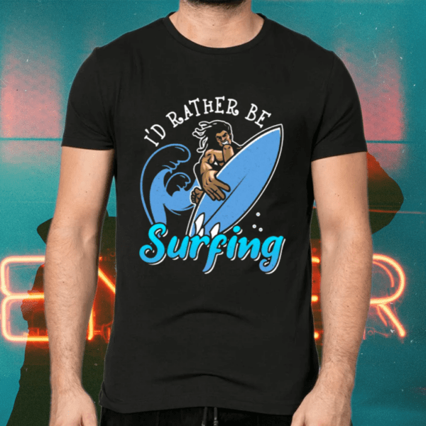 I’d Rather Be Surfing Surfer Quotes Shirts