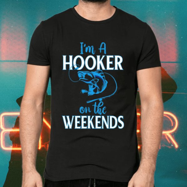 I’m A Hooker On The Weekends Fishing Lovers Gift Shirts