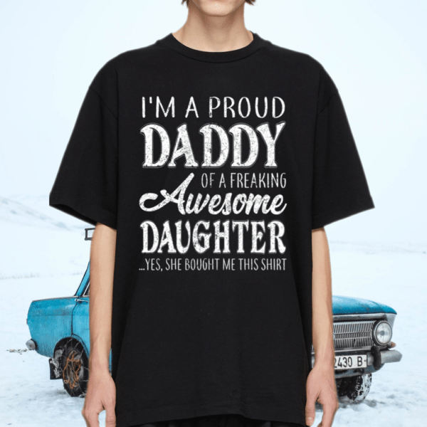 I'm A Proud Daddy Of Freaking Awesome Daughter Birthday Father’s Day Shirt