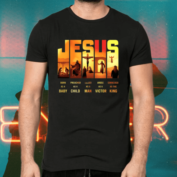 Jesus Born As A Baby Preached As A Child Killed As A Man Arose As A Victor Shirts