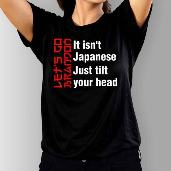 Let's Go Brandon It Isn't Japanese Just Tilt Your Head Shirts