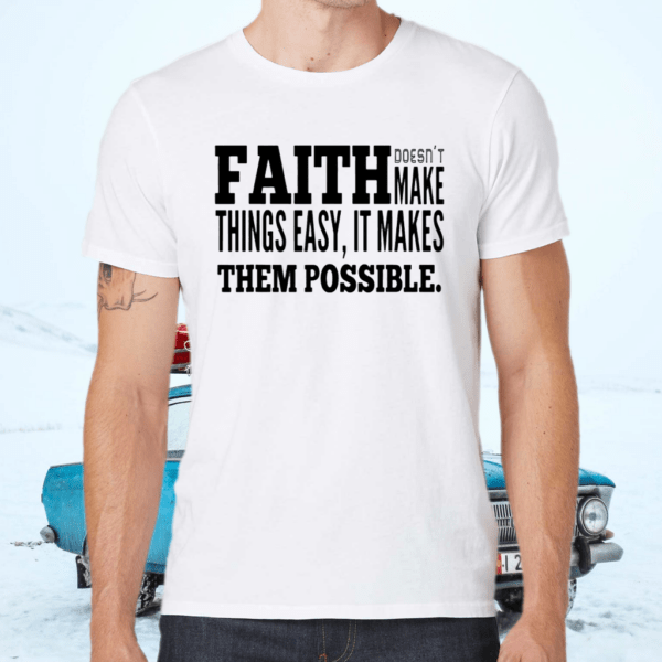 Luke 137 Faith Doesn’t Make Things Easy Christian shirt