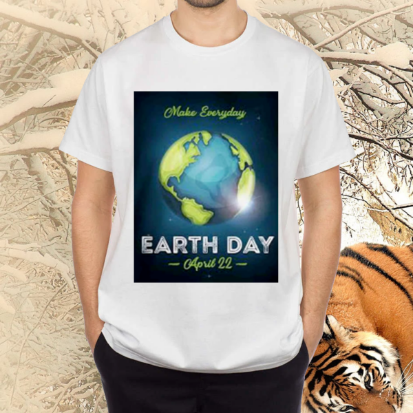 Make Everyday Earth Day April 22 Shirts