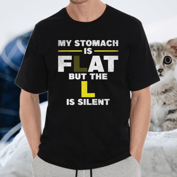 My Stomach is Flat But The L is Silent T-Shirt