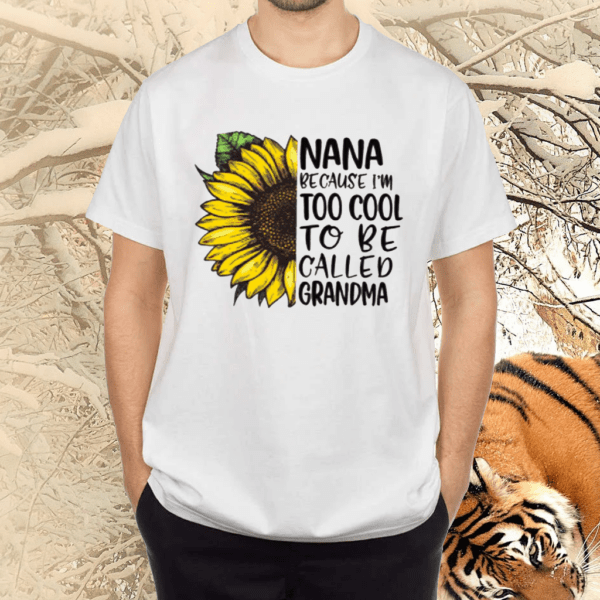 Nana Because I’m Too Cool To Be Called Grandma Shirts