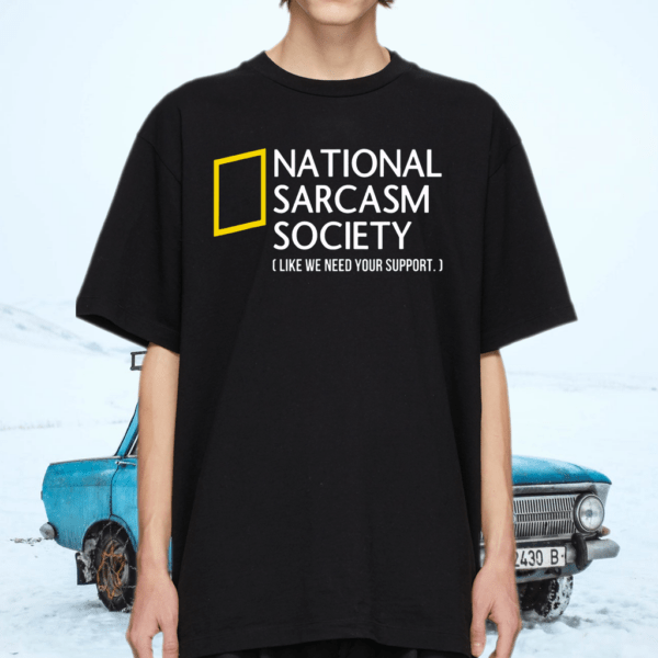 National Sarcasm Society like we need your support T-shirt