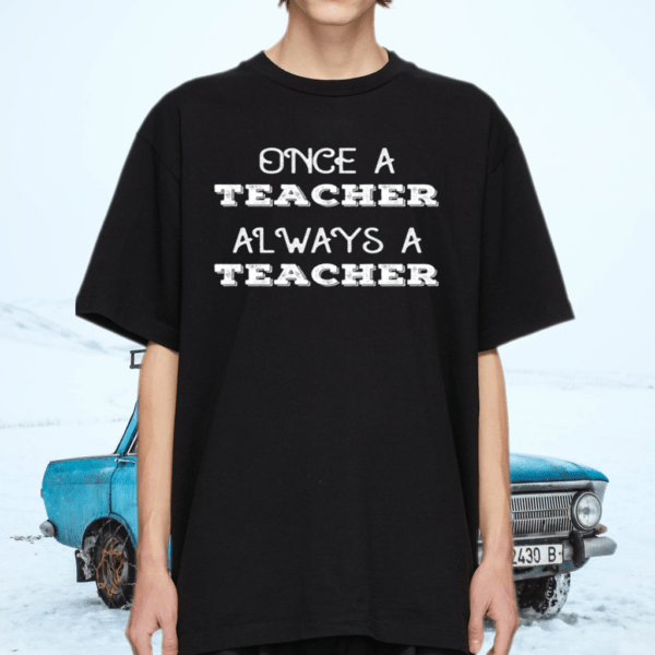 Once A Teacher Always A Teacher Retired Shirt