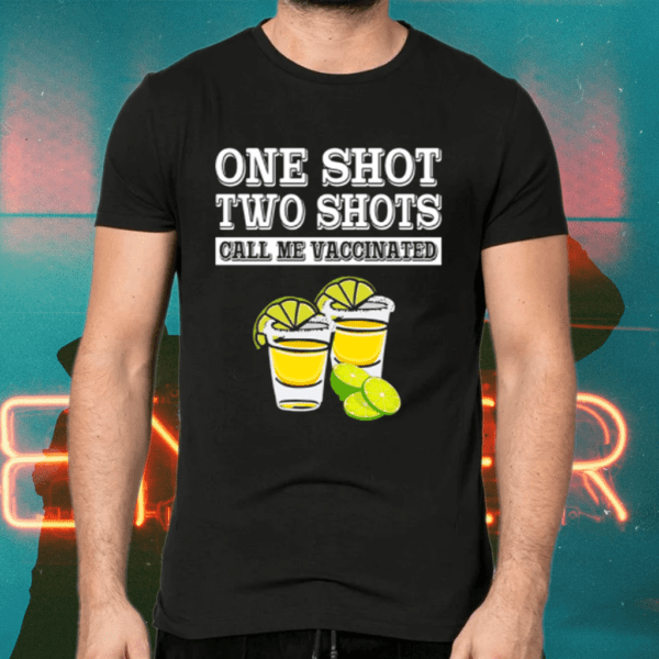 One shot two shots call me vaccinated shirts