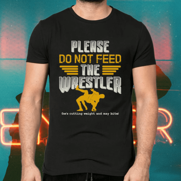 Please Do Not Feed The Wrestler Shirts