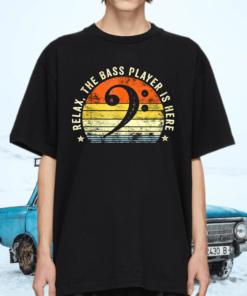 Relax The Bass Player Is Here Bassist Gifts Music Guitar T-Shirt