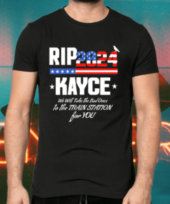 Rip Kayce 2024 We Will Take The Bad Ones To The Train Station Shirts