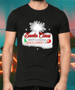 Santa Claus isn’t coming Jesus Christ is Christmas shirts