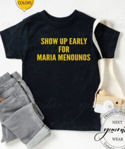 Show Up Early For Maria Menounos Shirts