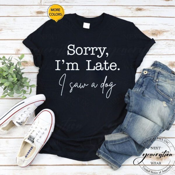 Sorry I'm Late I Saw A Dog T-Shirt