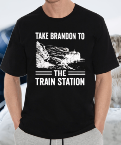 Take Brandon to the train station shirt