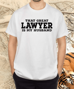 That Great Lawyer Is My Husband Shirts