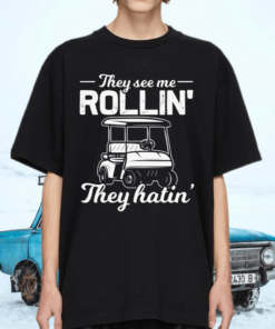 They See Me Rollin Golf Car Golf Cart TShirt