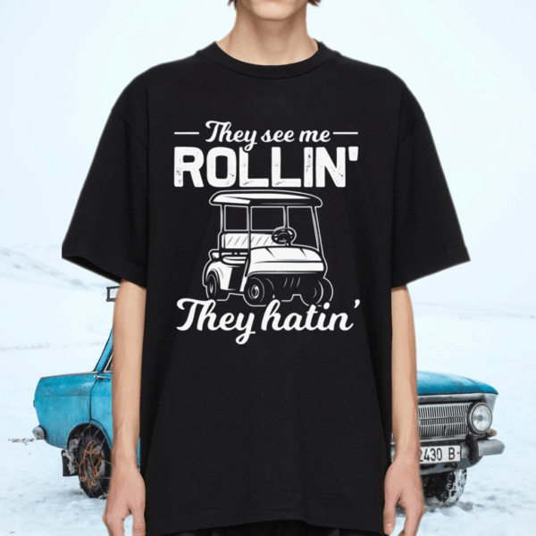 They See Me Rollin Golf Car Golf Cart TShirt