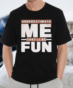 Underestimate Me That’ll Be Fun T-Shirt