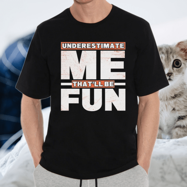 Underestimate Me That’ll Be Fun T-Shirt