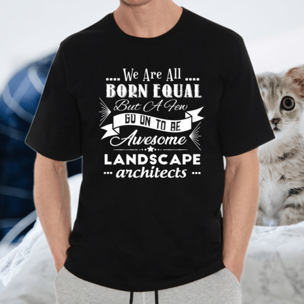 We are all born equal but ca few go on to be awesome landscape architects tshirt