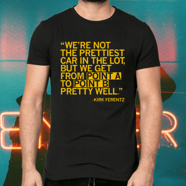 We’re Not The Prettiest Car In The Lot – Not The Prettiest Shirts