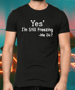 Yes I’m still freezing me 24 7 shirts