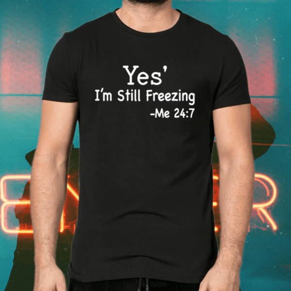 Yes I’m still freezing me 24 7 shirts